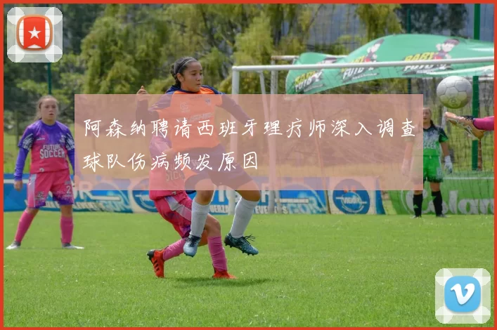 阿森纳聘请西班牙理疗师深入调查球队伤病频发原因