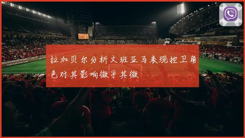 拉加贝尔分析文班亚马表现控卫角色对其影响微乎其微